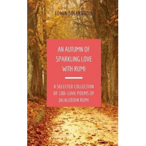 Jalaluddin Rumi - An Autumn of Sparkling Love with Rumi: A Selected Collection of 100+ Love Poems of Jalaluddin Rumi