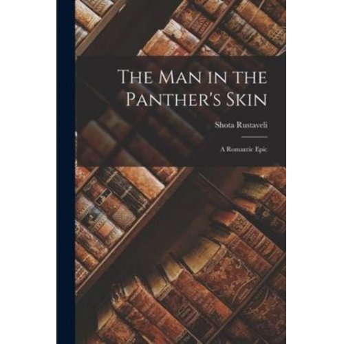 Shota Rustaveli - The Man in the Panther's Skin: A Romantic Epic