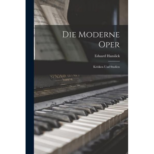 Eduard Hanslick - Die Moderne Oper: Kritiken und Studien