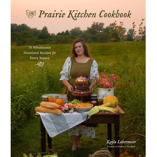 Kayla Lobermeier - The Prairie Kitchen Cookbook