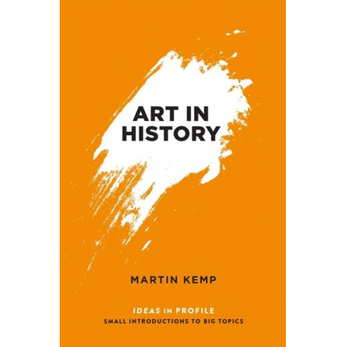 Martin Kemp - Art in History, 600 BC - 2000 AD: Ideas in Profile