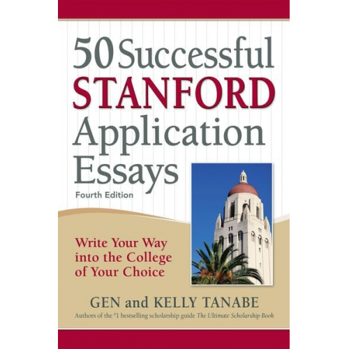 Gen Tanabe Kelly Tanabe - 50 Successful Stanford Application Essays: Write Your Way Into the College of Your Choice