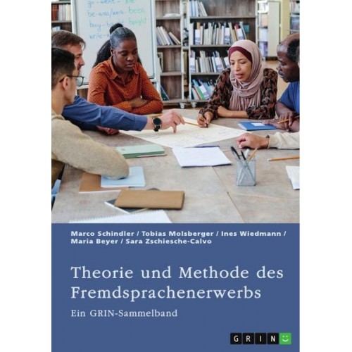 Marco Schindler Tobias Molsberger Ines Wiedmann Maria Beyer Sara Zschiesche-Calvo - Theorie und Methode des Fremdsprachenerwerbs