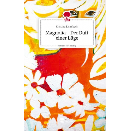 Kristina Elsenbach - Magnolia - Der Duft einer Lüge. Life is a Story - story.one