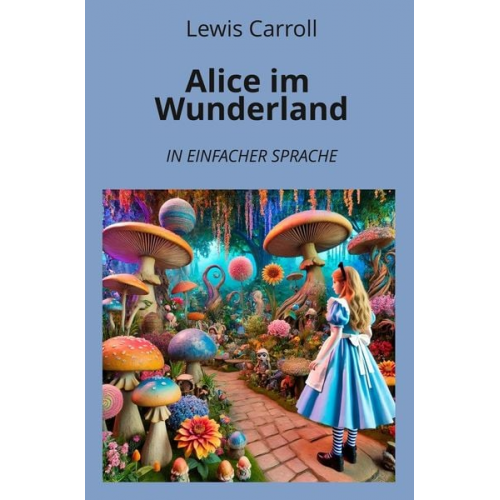 Lewis Carroll - Alice im Wunderland: In Einfacher Sprache