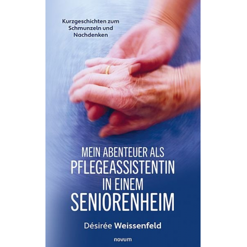 Désirée Weissenfeld - Mein Abenteuer als Pflegeassistentin in einem Seniorenheim