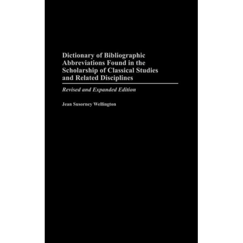 Jean Wellington - Dictionary of Bibliographic Abbreviations Found in the Scholarship of Classical Studies and Related Disciplines