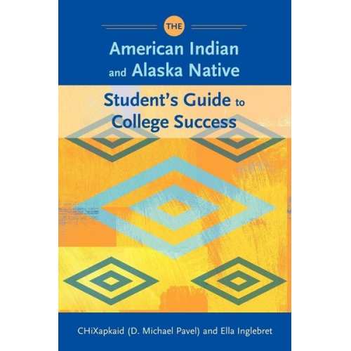 D. Michael Pavel Ella Inglebret - The American Indian and Alaska Native Student's Guide to College Success