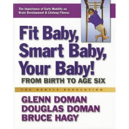 Glenn Doman Douglas Doman Bruce Hagy - Fit Baby, Smart Baby, Your Baby!