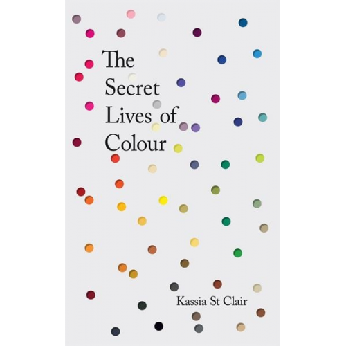 Kassia St Clair - The Secret Lives of Colour