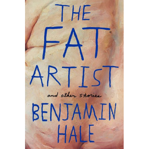 Benjamin Hale - The Fat Artist and Other Stories