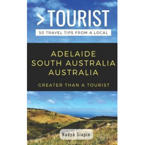 Greater Than A. Tourist Nadya Siapin - Greater Than a Tourist- Adelaide South Australia Australia: 50 Travel Tips from a Local