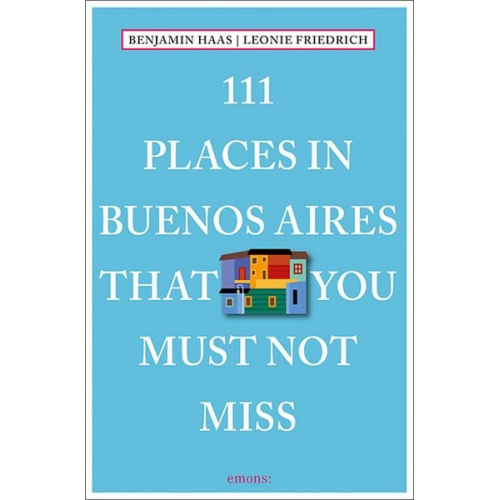 Benjamin Haas Leonie Friedrich - 111 Places in Buenos Aires That You Must Not Miss