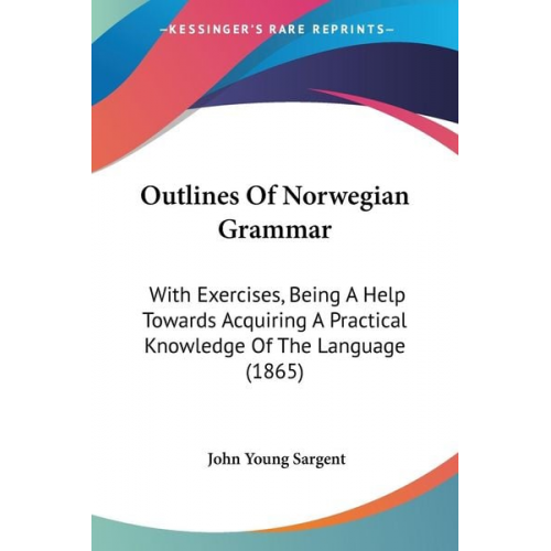 John Young Sargent - Outlines Of Norwegian Grammar