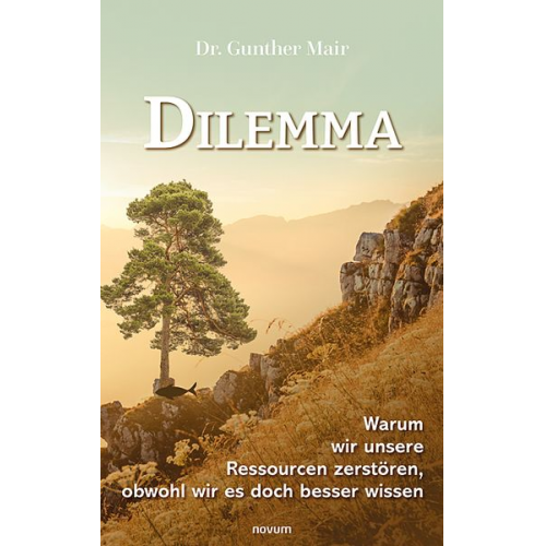 Gunther Mair - Dilemma – Warum wir unsere Ressourcen zerstören, obwohl wir es doch besser wissen