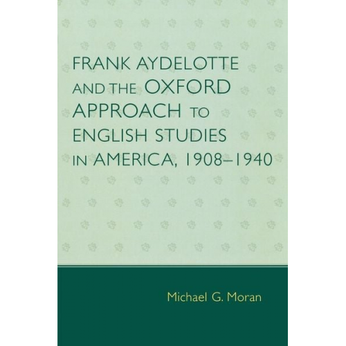 Michael G. Moran - Frank Aydelotte and the Oxford Approach to English Studies in America