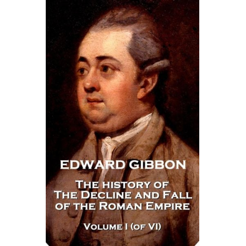 Edward Gibbon - Edward Gibbon - The History of the Decline and Fall of the Roman Empire - Volume I (of VI)