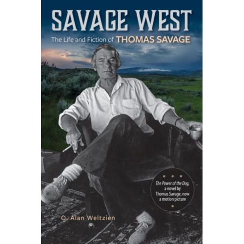 O. Alan Weltzien - Savage West: The Life and Fiction of Thomas Savage