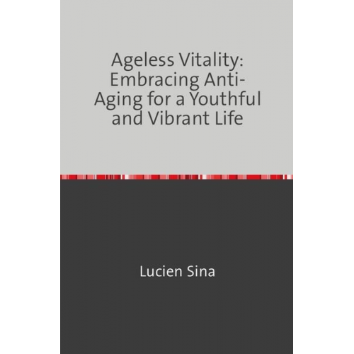 Lucien Sina - Ageless Vitality: Embracing Anti-Aging for a Youthful and Vibrant Life