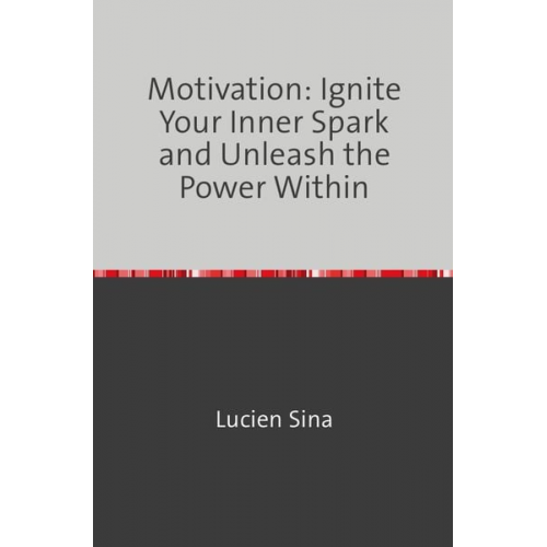 Lucien Sina - Motivation: Ignite Your Inner Spark and Unleash the Power Within