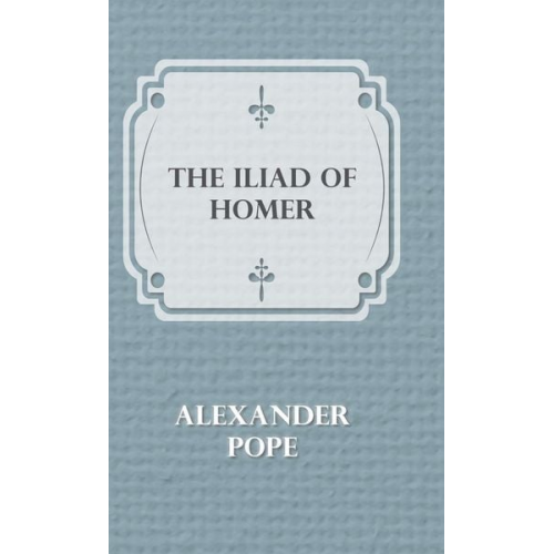 Alexander Pope - The Illiad Of Homer