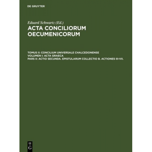 Eduard Schwartz - Acta conciliorum oecumenicorum. Concilium Universale Chalcedonense. Acta Graeca / Actio secunda. Epistularum collectio B. Actiones III-VII.