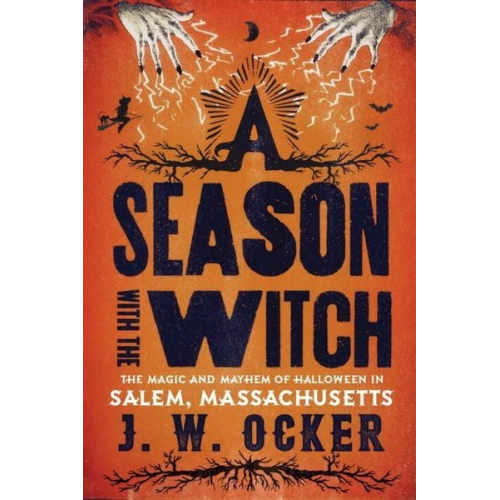 J. W. Ocker - A Season with the Witch: The Magic and Mayhem of Halloween in Salem, Massachusetts