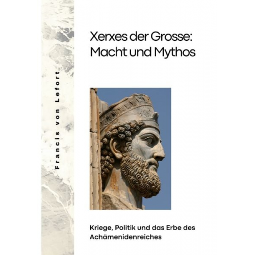 Francis Lefort - Xerxes der Grosse: Macht und Mythos