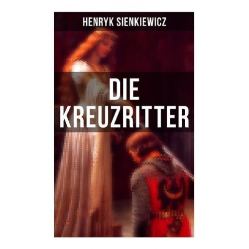 Henryk Sienkiewicz - Die Kreuzritter