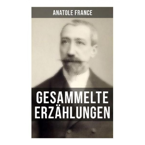 Anatole France - Gesammelte Erzählungen von Anatole France