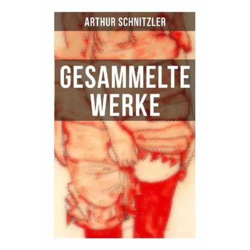 Arthur Schnitzler - Gesammelte Werke von Arthur Schnitzler