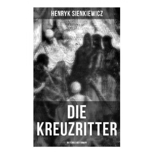 Henryk Sienkiewicz - Die Kreuzritter: Historischer Roman