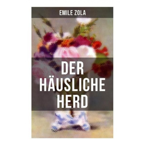 Emile Zola - Der häusliche Herd