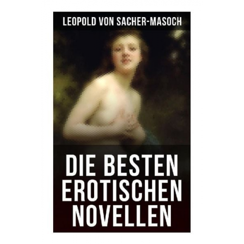 Leopold Sacher-Masoch - Die besten erotischen Novellen