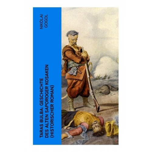 Nikolai Wassiljewitsch Gogol - Taras Bulba: Geschichte des alten Saporoger Kosaken (Historischer Roman)