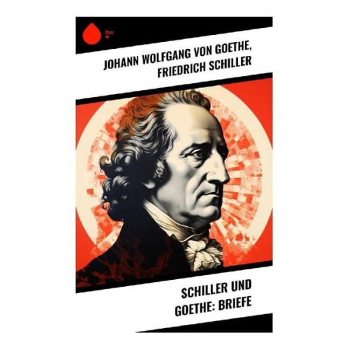 Johann Wolfgang von Goethe Friedrich Schiller - Schiller und Goethe: Briefe