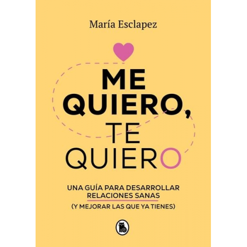 María Esclapez - Me Quiero, Te Quiero: Una Guía Para Desarrollar Relaciones Sanas (Y Mejorar Las Que YA Tienes) / I Love Myself, I Love You: A Guide...