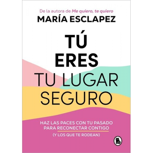 María Esclapez - Tu eres tu lugar seguro: Haz las paces con tu pasado para reconectar