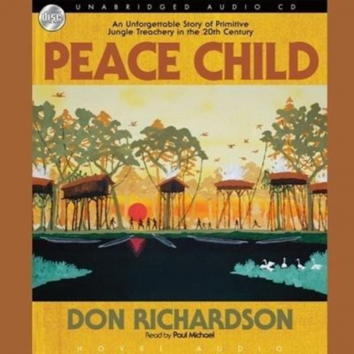 Don Richardson - Peace Child: An Unforgettable Story of Primitive Jungle Treachery in the 20th Century