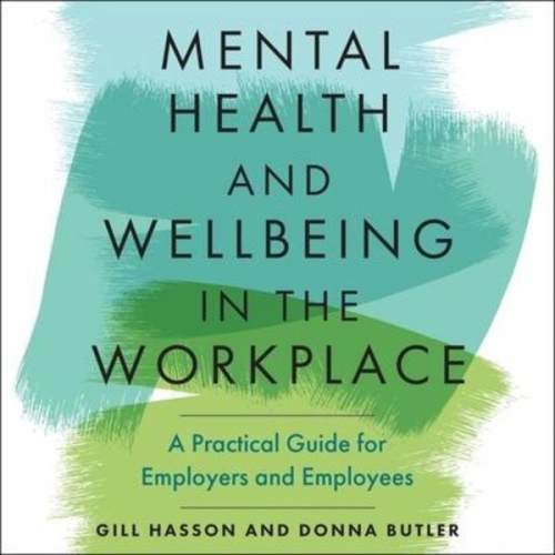 Gill Hasson Donna Butler - Mental Health and Wellbeing in the Workplace: A Practical Guide for Employers and Employees