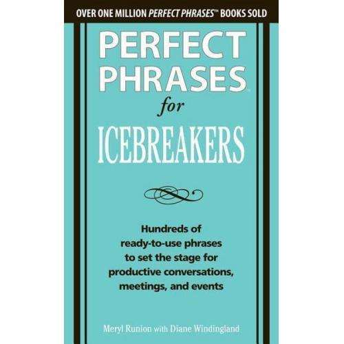 Meryl Runion Diane Windingland - Perfect Phrases for Icebreakers: Hundreds of Ready-To-Use Phrases to Set the Stage for Productive Conversations, Meetings, and Events