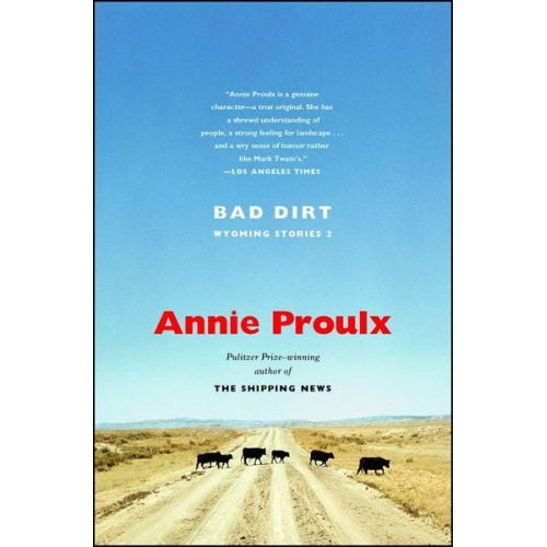 Annie Proulx - Bad Dirt: Wyoming Stories 2