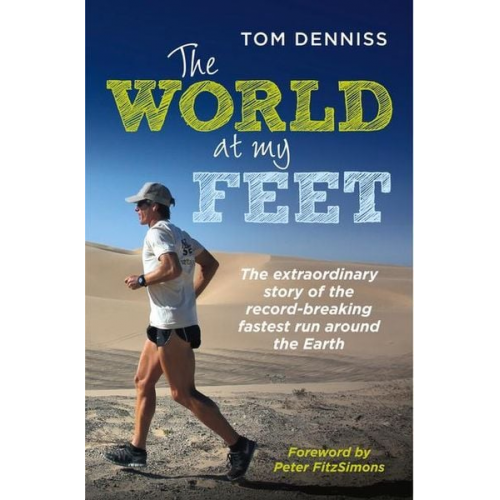 Tom Denniss - The World at My Feet: The Extraordinary Story of the Record-Breaking Fastest Run Around the Earth