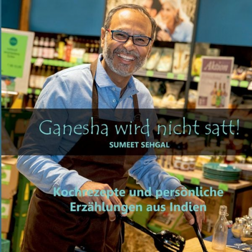 Sumeet Sehgal - Ganesha wird nicht satt! Kochbuch mit indischen Rezepten und Anekdoten.