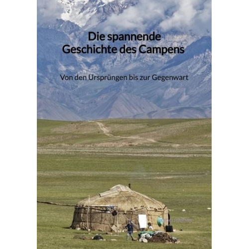 Bodo Harms - Die spannende Geschichte des Campens - Von den Ursprüngen bis zur Gegenwart