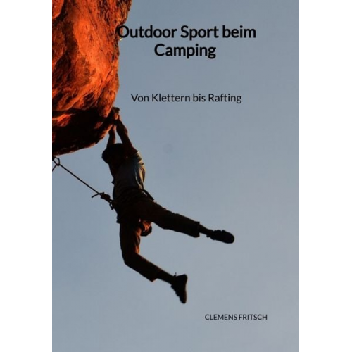 Clemens Fritsch - Outdoor Sport beim Camping - Von Klettern bis Rafting