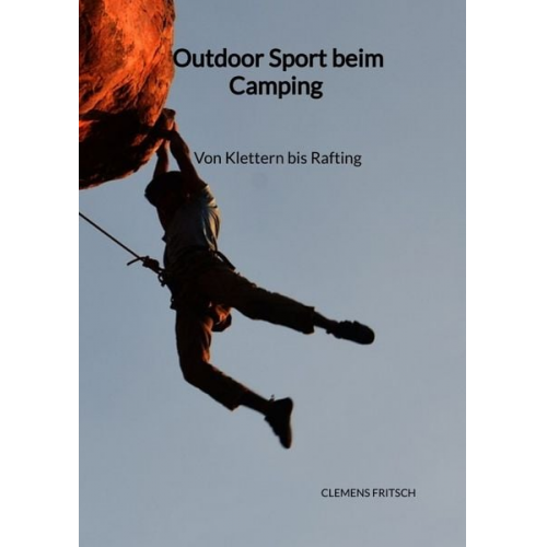 Clemens Fritsch - Outdoor Sport beim Camping - Von Klettern bis Rafting