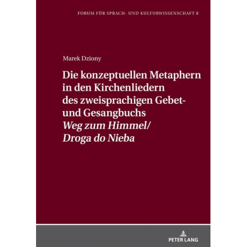 Marek Dziony - Die konzeptuellen Metaphern in den Kirchenliedern des zweisprachigen Gebet- und Gesangbuchs «Weg zum Himmel/Droga do Nieba»