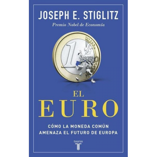 Joseph Eugene Stiglitz - El euro : cómo la moneda común amenaza el futuro de Europa