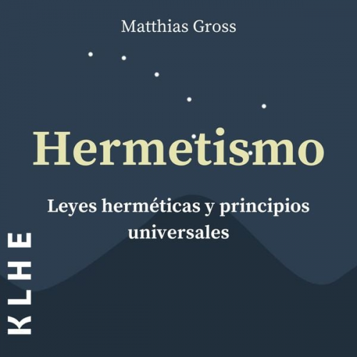 Matthias Gross - Hermetismo, Leyes Herméticas y Principios Universales